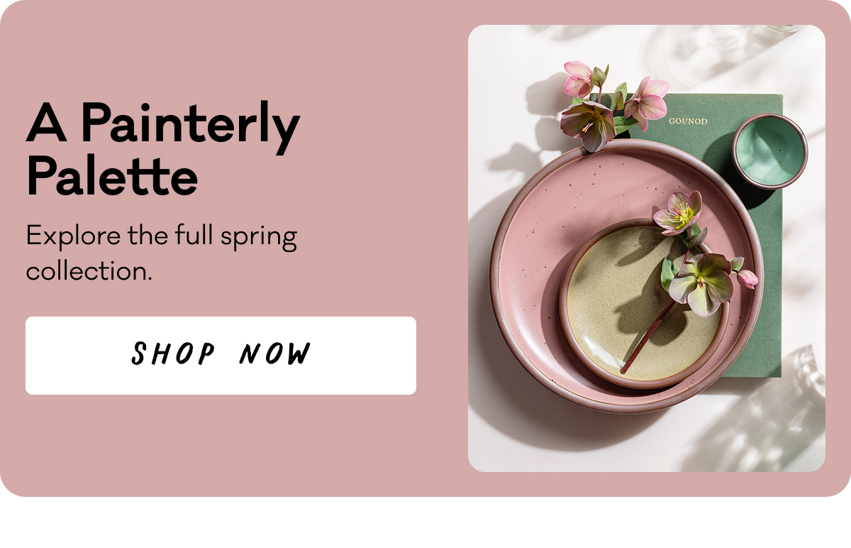 A Painterly Palette - Explore the full spring collection. Shop now