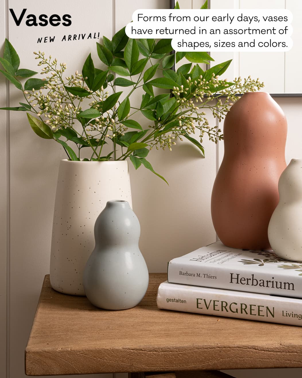 Vases - New arrival! Forms from our early days, vases have returned in an assortment of shapes, sizes and colors. Vases - New arrival! Forms from our early days, vases have returned in an assortment of shapes, sizes and colors.