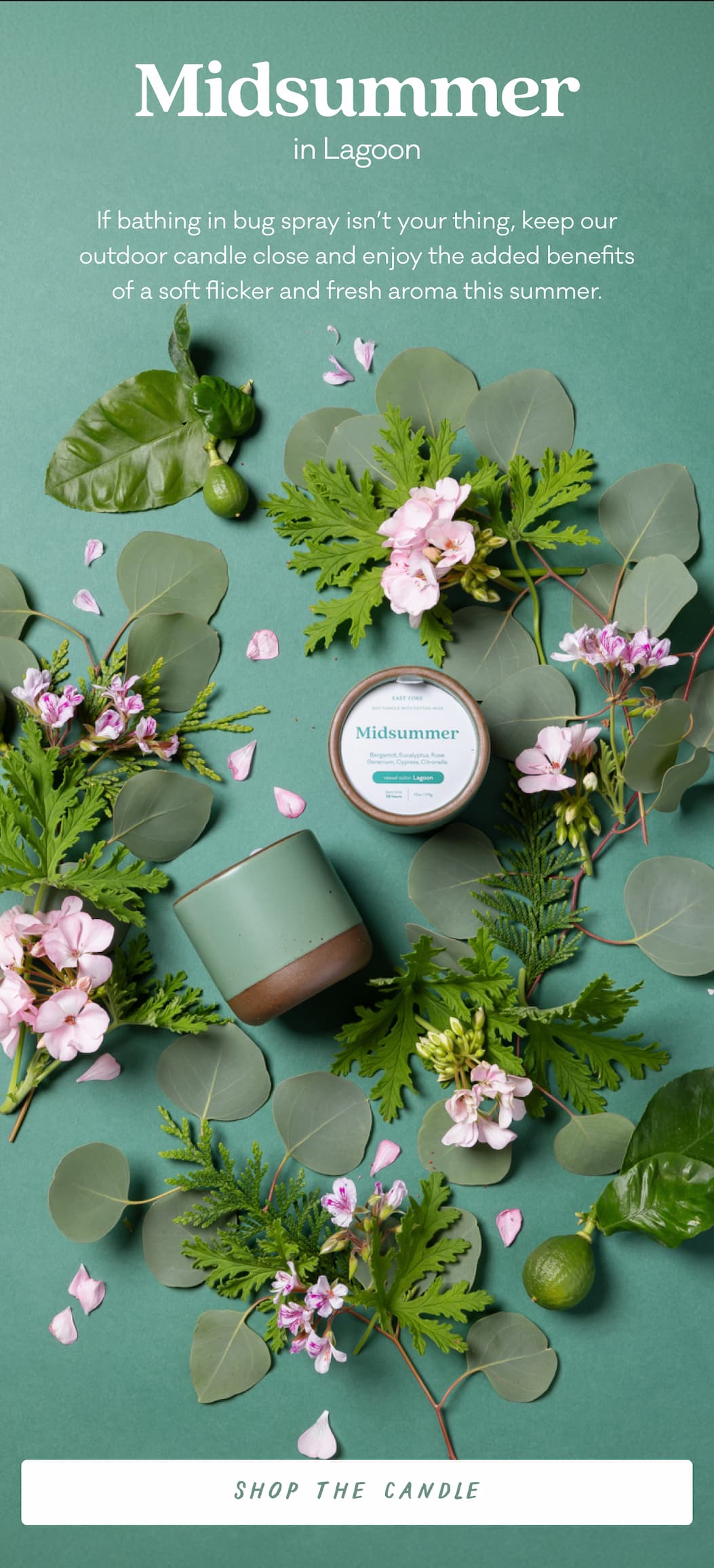 Midsummer in Lagoon - If bathing in bug spray isn’t your thing, keep our outdoor candle close and enjoy the added benefits of a soft flicker and fresh aroma this summer. Shop the candle