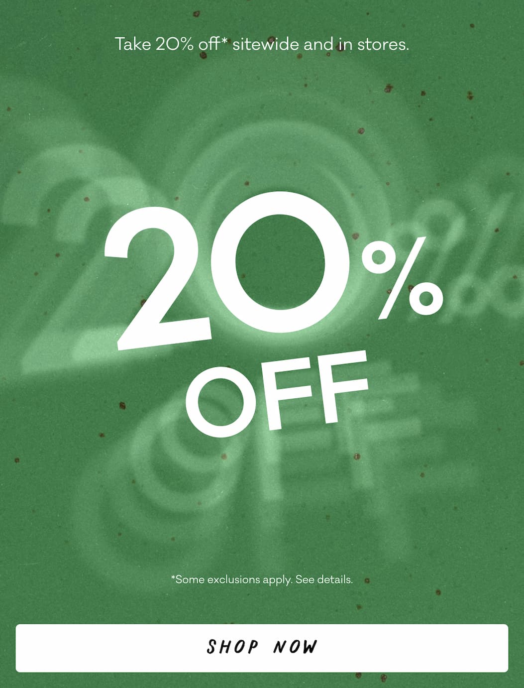 Take 20% off* sitewide and in-stores. 20% Off - *Some exclusions apply. Shop now.
