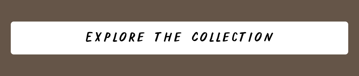 Explore the Collection Explore the Collection