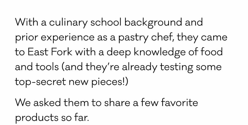 With a culinary school background and  prior experience as a pastry chef, they came to East Fork with a deep knowledge of food and tools (and they’re already testing some top-secret new pieces!) We asked them to share a few favorite products so far.