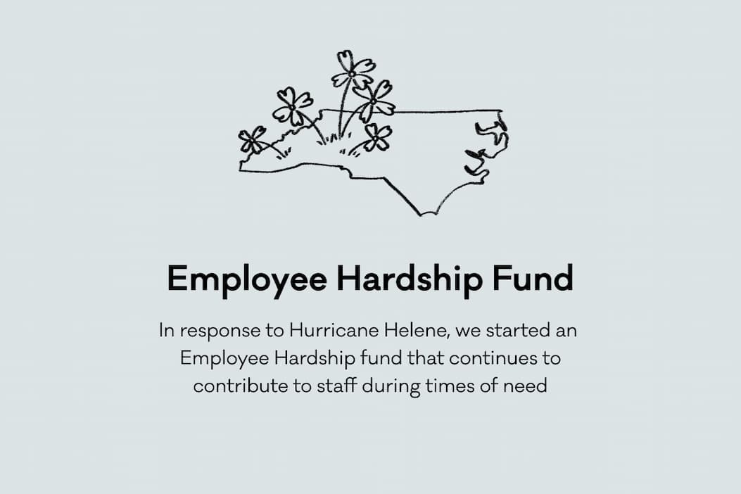 Employee Hardship Fund - In response to Hurricane Helene, we started an  Employee Hardship fund that continues to contribute to staff during times of need