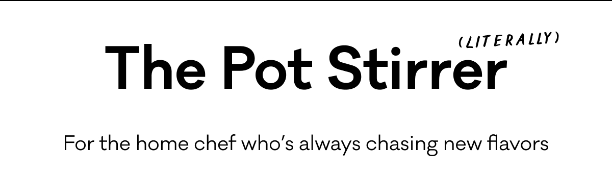 The Pot Stirrer (Literally) - For the home chef who's always chasing new flavors