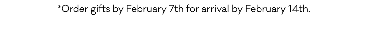 *Order gifts by February 7th for arrival by February 14th.
