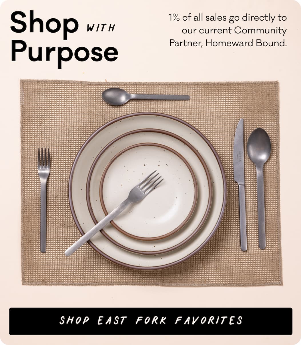 Shop with Purpose - 1% of all sales go directly to our current community partner, Homeward Bound - Shop East Fork Favorites