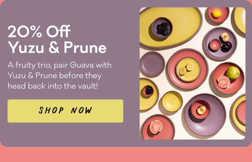 20% Off Yuzu & Prune - A fruity trio, pair Guava with Yuzu & Prune before they head back into the vault! Shop Now 20% Off Yuzu & Prune - A fruity trio, pair Guava with Yuzu & Prune before they head back into the vault! Shop Now