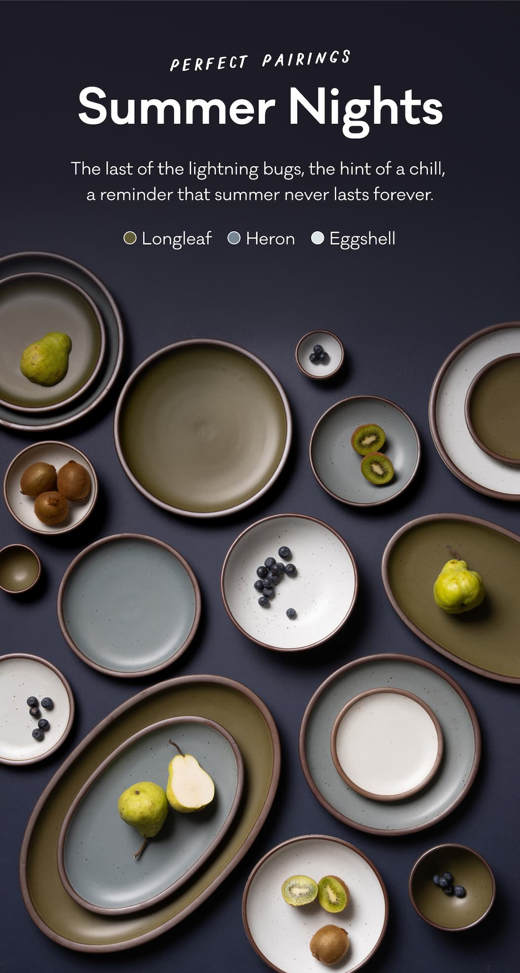 Perfect Pairings Summer Nights The last of the lightning bugs, the hint of a chill, a reminder that summer never lasts forever. Longleaf Heron Eggshell