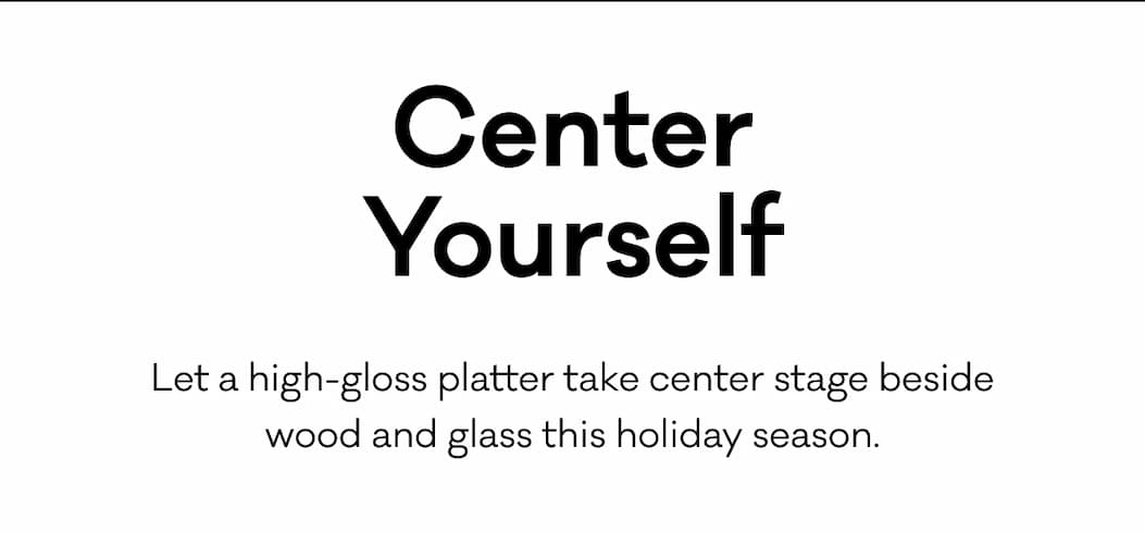 Center Yourself - Let a high-gloss platter take center stage beside wood and glass this holiday season. 