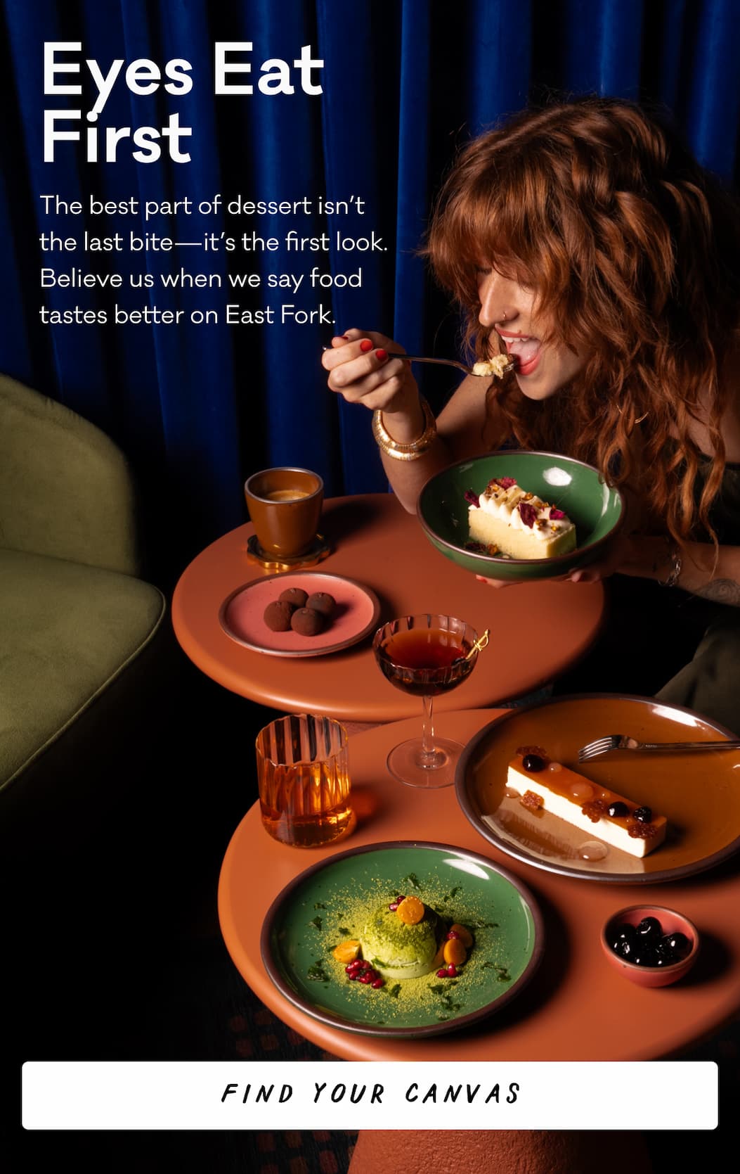 Eyes Eat First - The best part of dessert isn’t the last bite—it’s the first look. Believe us when we say food tastes better on East Fork. Find Your Canvas