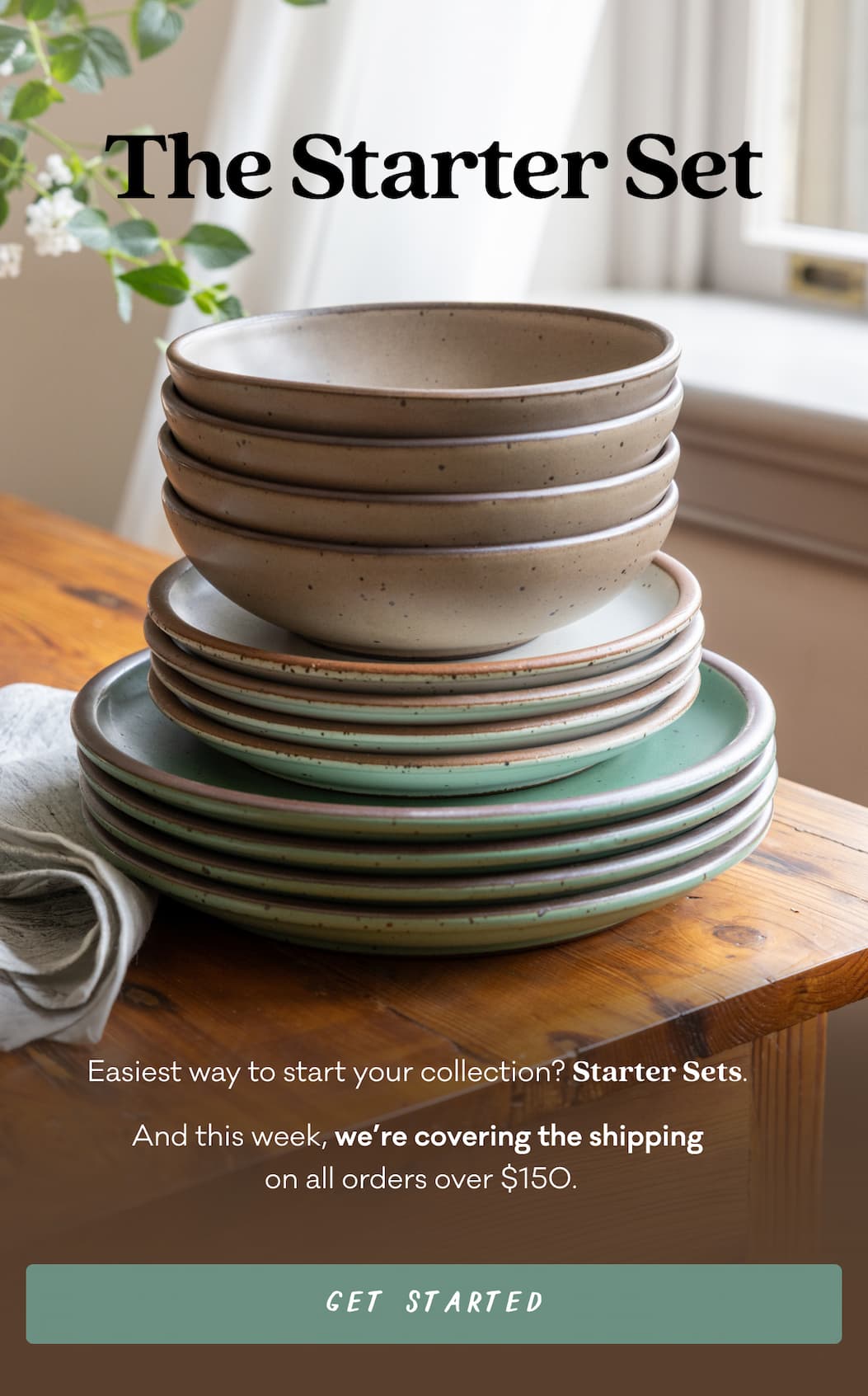 The Starter Set - Easiest way to start your collection? Starter Sets. And this week, we're covering the shipping on all orders over $150. Get Started. 