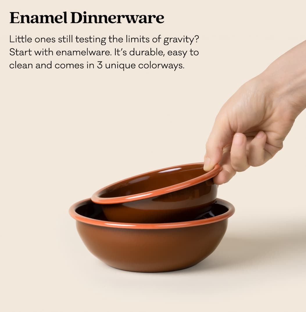 Enamel Dinnerware - Little ones still testing the limits of gravity? Start with enamelware. It’s durable, easy to clean and comes in 3 unique colorways. 