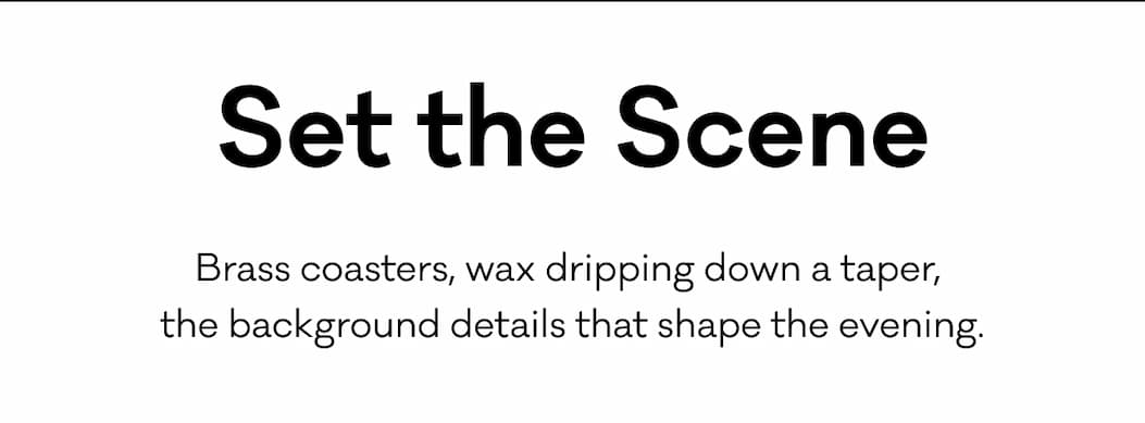 Set the Scene - Brass coasters, wax dripping down a taper,  the background details that shape the evening.