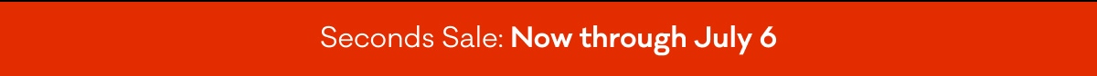 Seconds Sale: Now through July 6