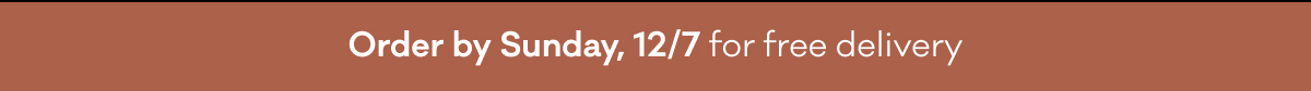 Order by Sunday, 12/7 for free delivery