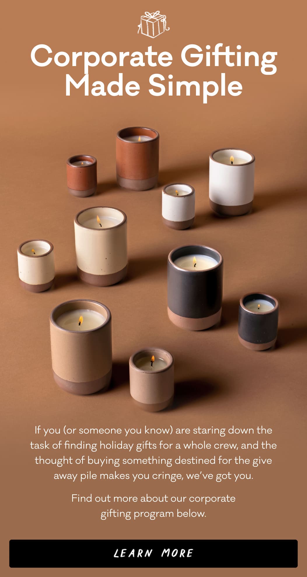 Corporate Gifting Made Simple - If you (or someone you know) are staring down the task of finding holiday gifts for a whole crew, and the thought of buying something destined for the give away pile makes you cringe, we’ve got you. Find out more about our corporate gifting program below. Learn More