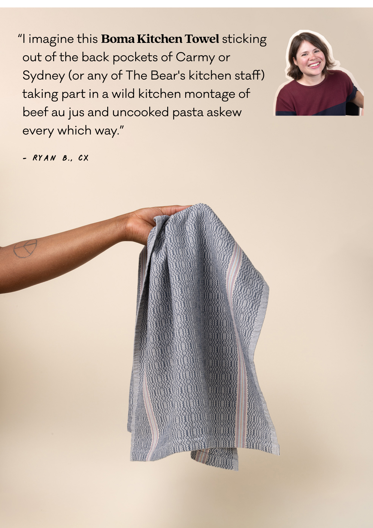 “I imagine this Boma Kitchen Towel sticking out of the back pockets of Carmy or Sydney (or any of The Bear's kitchen staff) taking part in a wild kitchen montage of beef au jus and uncooked pasta askew every which way.”