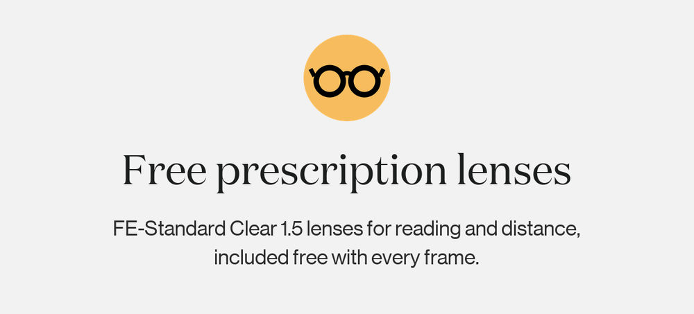 Free prescription lenses. FE-Standard Clear 1.5 lenses for reading and distance, included free with every frame. Shop designer glasses.