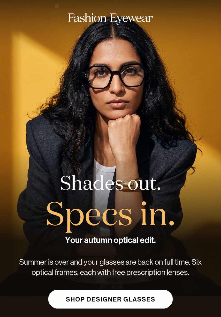 Shades out. Specs in. Your autumn optical edit. Summer is over and your glasses are back on full time. Six optical frames, each with free prescription lenses. Shop designer glasses.