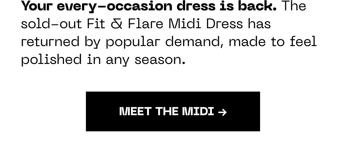 Your every-occasion dress is back. The sold-out Fit & Flare Midi Dress has returned by popular demand, made to feel polished in any season.