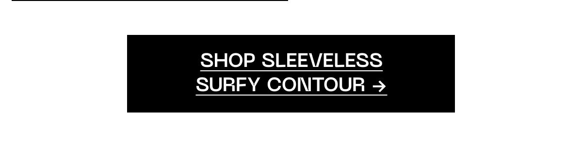 Shop sleeveless surfy contour