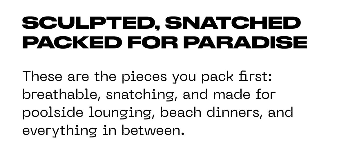 Sculpted, snatched packed for paradise These are the pieces you pack first: breathable, snatching, and made for poolside lounging, beach dinners…