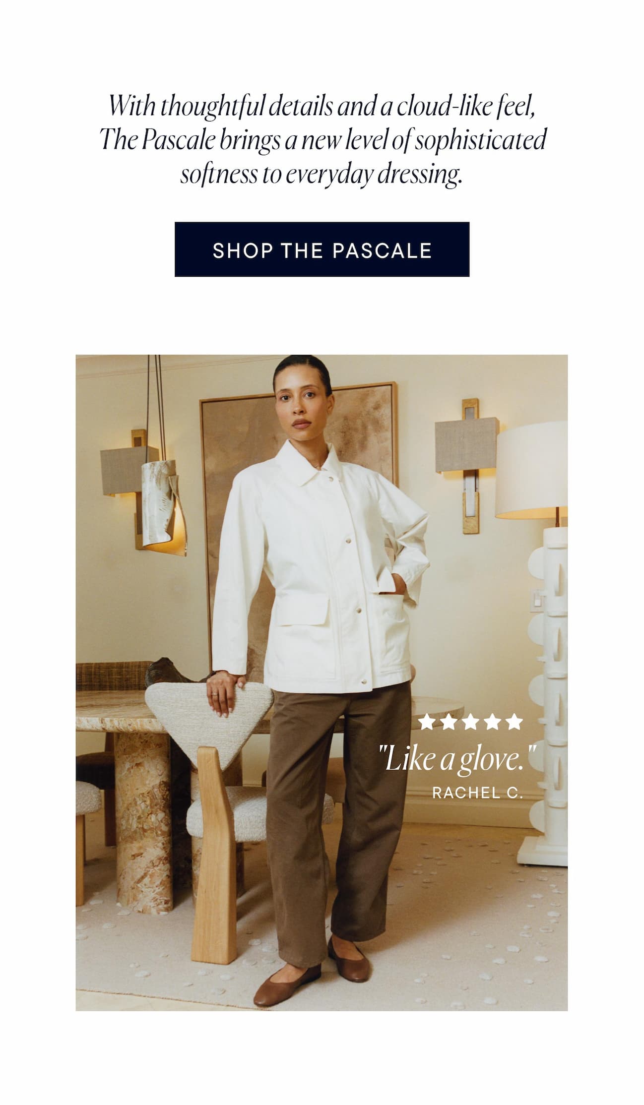 With thoughtful details and a cloud-like feel, The Pascale brings a new level of sophisticated softness to everyday dressing. 