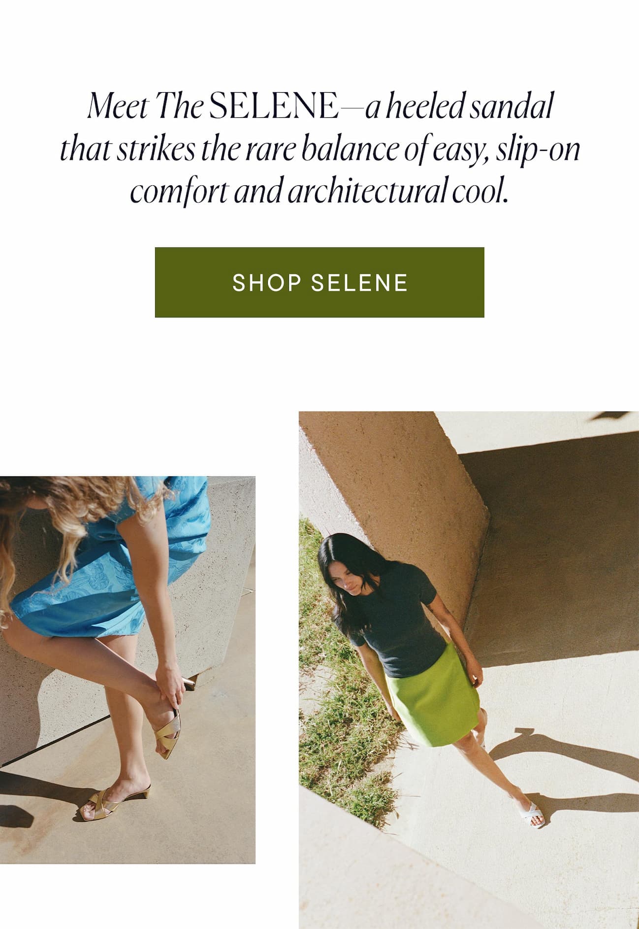 Meet the Selene—a heeled sandal that strikes the rare balance of easy, slip-on comfort and architectural cool. 