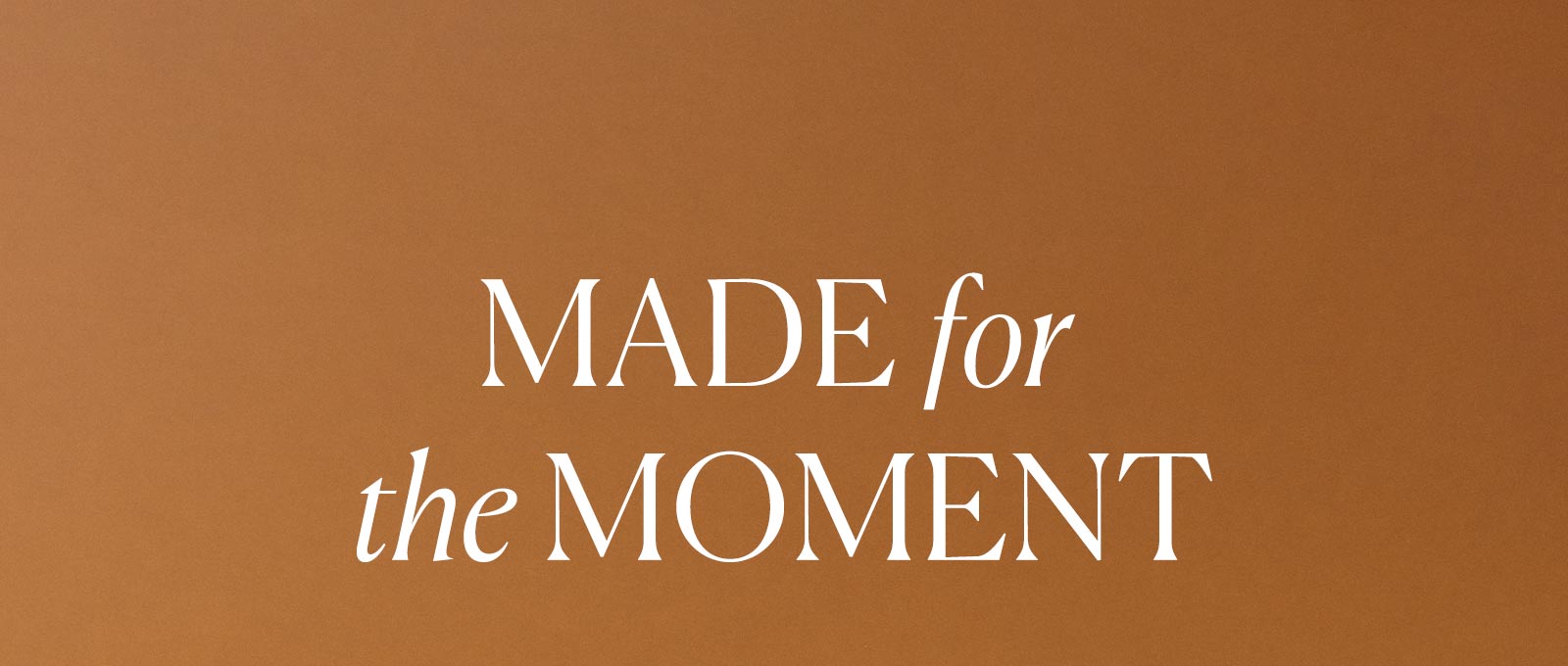 Made for the moment