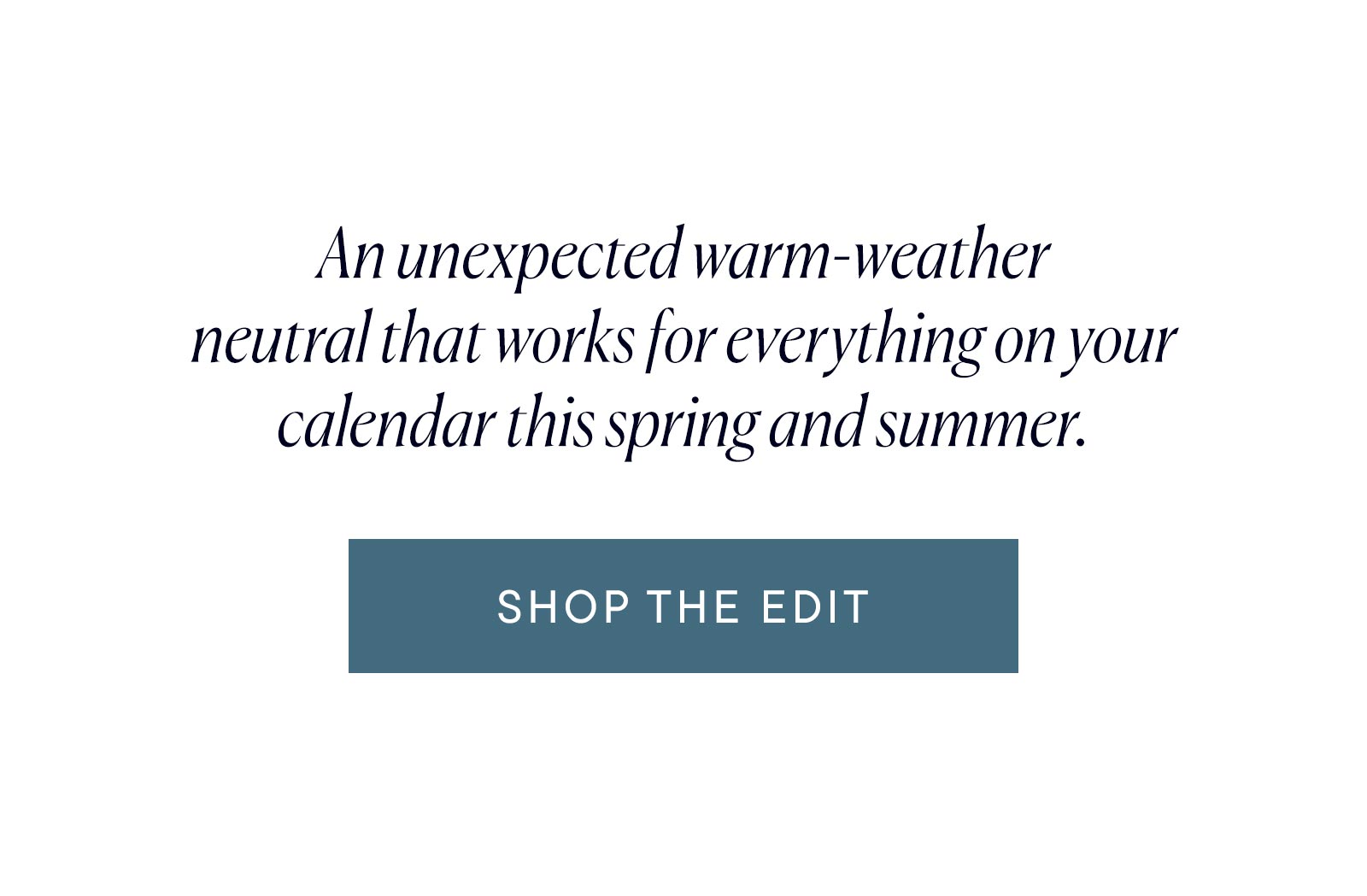 An unexpected warm-weather neutral that works for everything on your calendar this spring and summer.