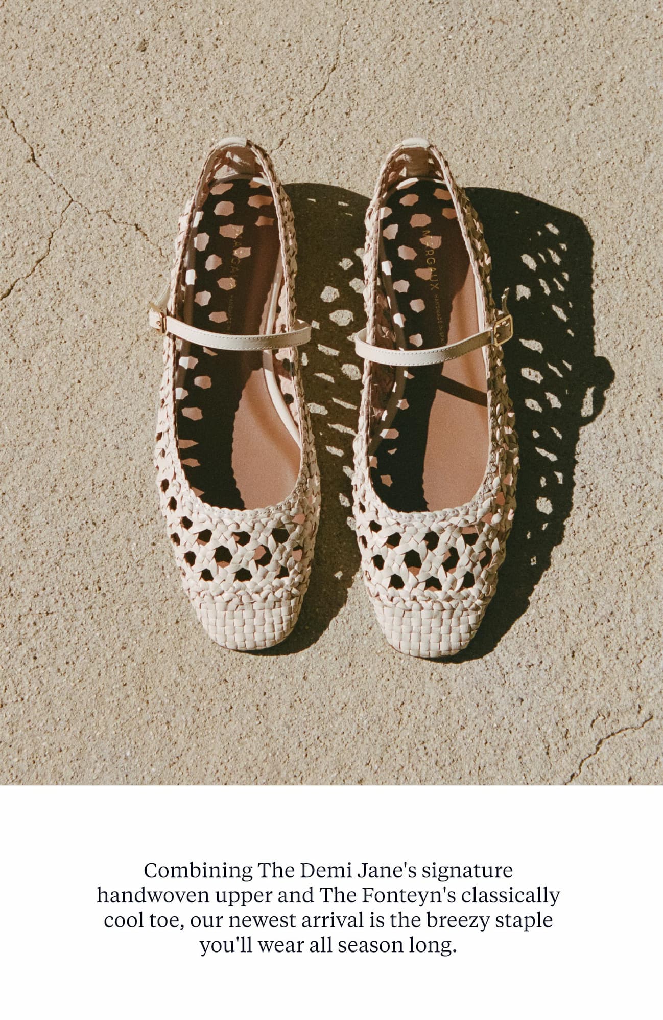 Combining The Demi Jane's signature handwoven upper and The Fontyen's classically cool toe, our newest arrival is the breezy staple you'll wear all season long. 
