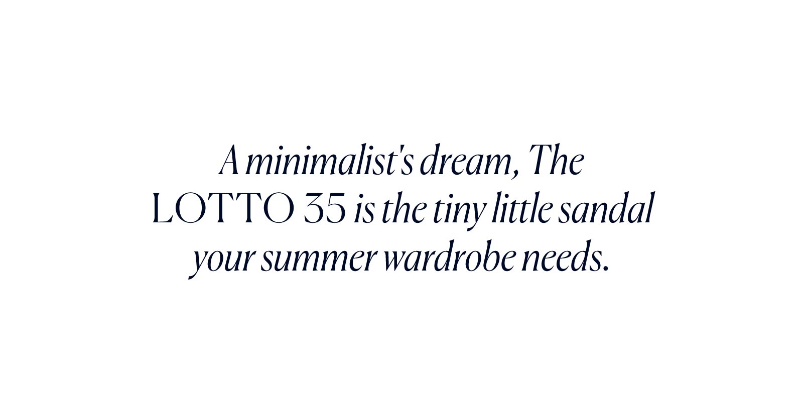 A minimalist's dream, The Lotto 35 is the tiny little sandal your summer wardrobe needs.