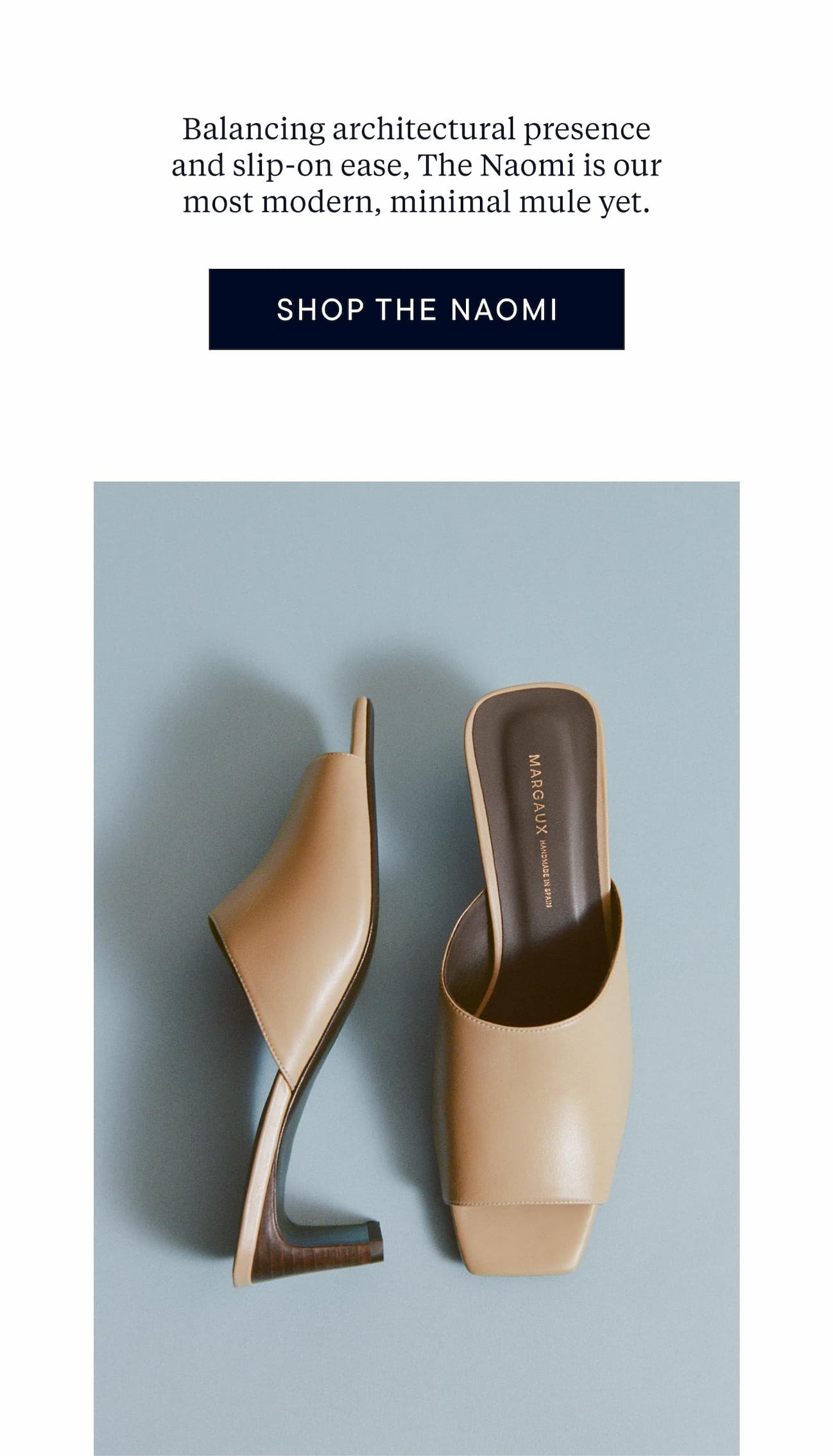 Balancing architectural presence and slip-on ease, The Naomi is our most modern, minimal mule yet.