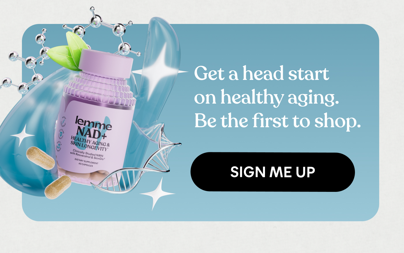 Get a head start on healthy aging. Be the first to shop. -- SIGN ME UP