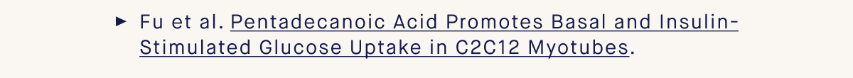 Fu et al. Pentadecanoic Acid Promotes Basal and Insulin-Stimulated Glucose Uptake in C2C12 Myotubes.