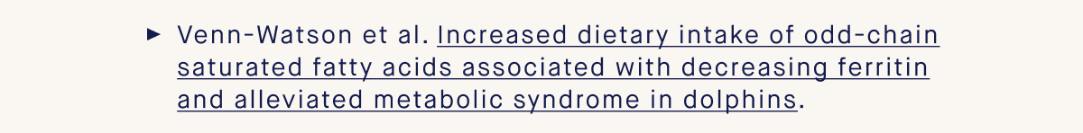 Venn-Watson et al. Increased dietary intake of odd-chain saturated fatty acids associated with decreasing ferritin and alleviated metabolic syndrome in dolphins