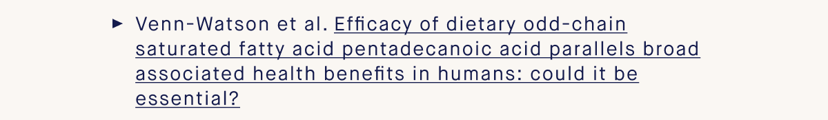 Venn-Watson et al. Efficacy of dietary odd-chain saturated fatty acid pentadecanoic acid parallels broad associated health benefits in humans: could it be essential?
