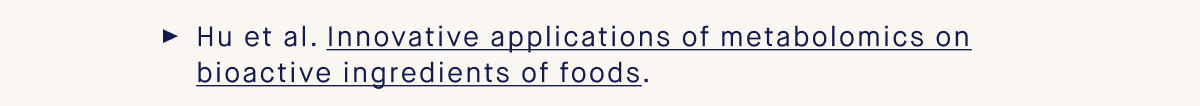 Hu et al. Innovative applications of metabolomics on bioactive ingredients of foods.