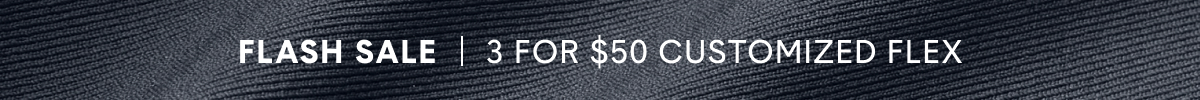 FLASH SALE 3 For $50 Customized Flex™ | Shop Now >