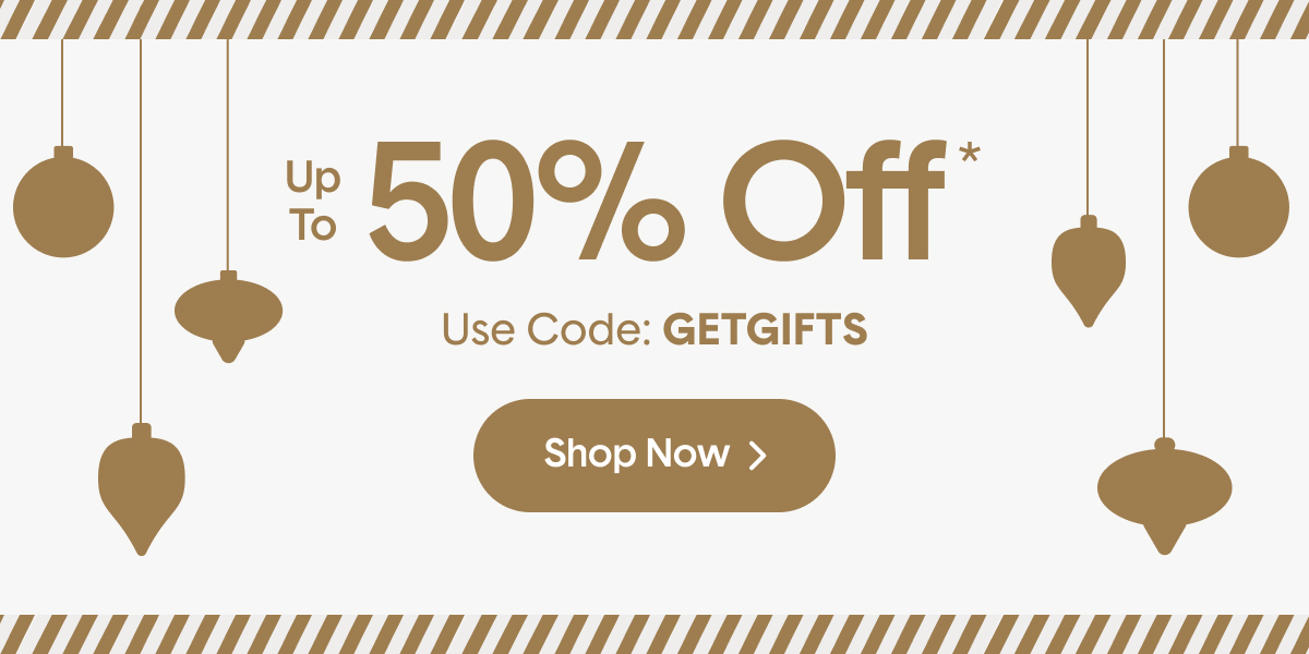 Up To 50% Off Sitewide* • Use Code: GETGIFTS