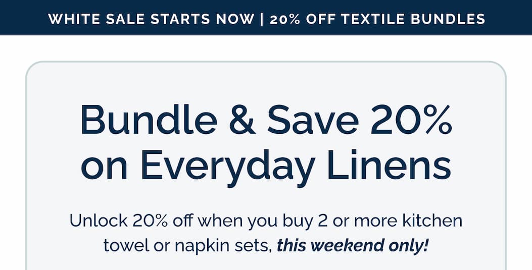 Bundle & Save 20% on Everyday Linens - Unlock 20% off when you buy 2 or more kitchen towel or napkin sets, this weekend only!