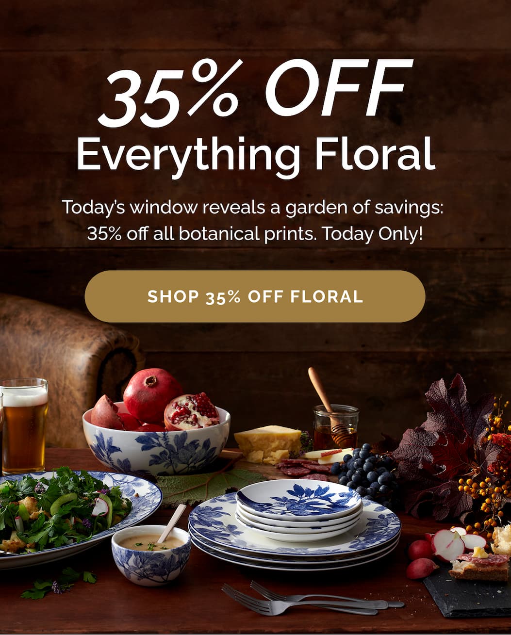 Shop 35% Off Everything Floral - Today's window reveals a garden of savings:  35% off all botanical prints. Today Only!