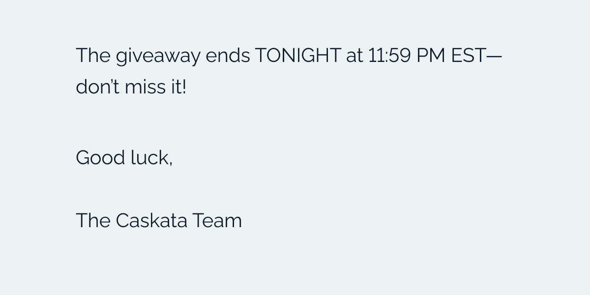 The giveaway ends TONIGHT at 11:59 PM EST—don't miss it! Good luck, The Caskata Team