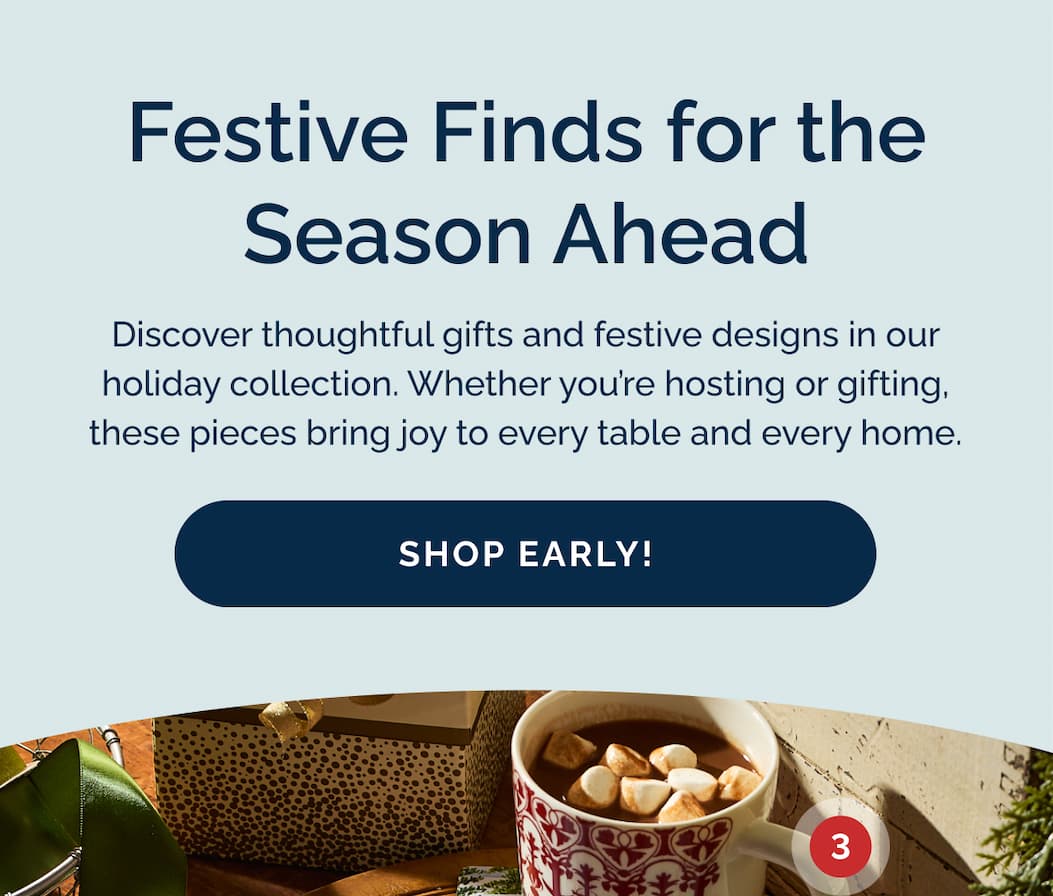 Festive finds for the season ahead! Shop thoughtful gifts from our holiday collection early!
