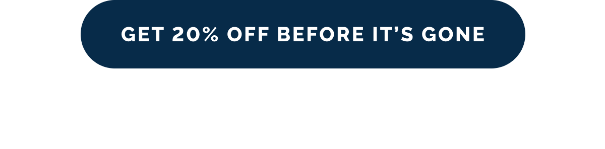 Get 20% Off Before It's Gone