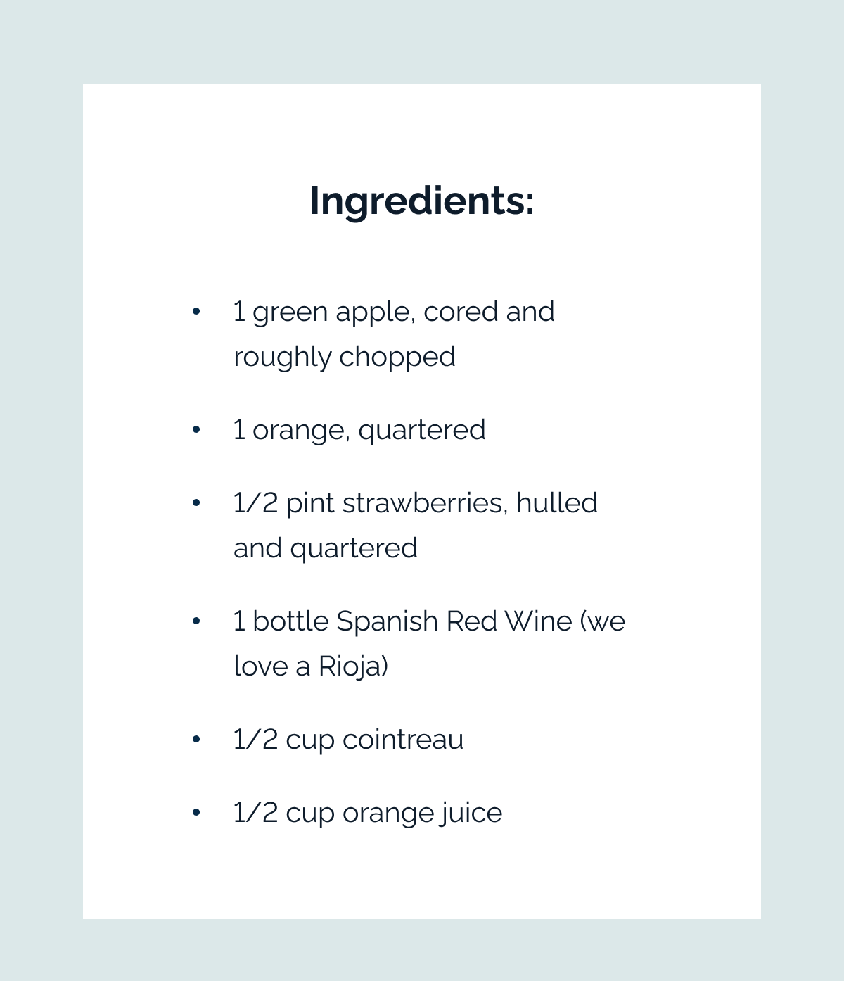 Ingredients: 1 green apple, cored and roughly chopped. 1 orange, quartered. 1/2 pint strawberries, hulled and quartered. 1 bottle Spanish Red Wine (we love a Rioja). 1/2 cup cointreau. 1/2 cup orange juice