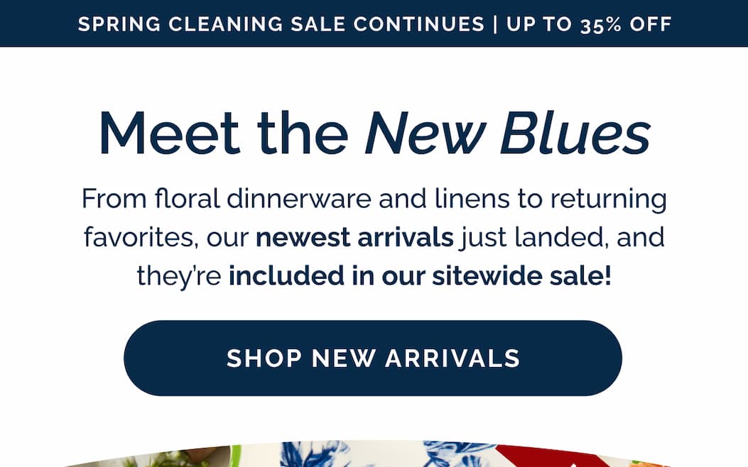 Meet the New Blues - From floral dinnerware and linens to returning favorites, our newest arrivals just landed, and they're included in our sitewide sale! Shop New Arrivals