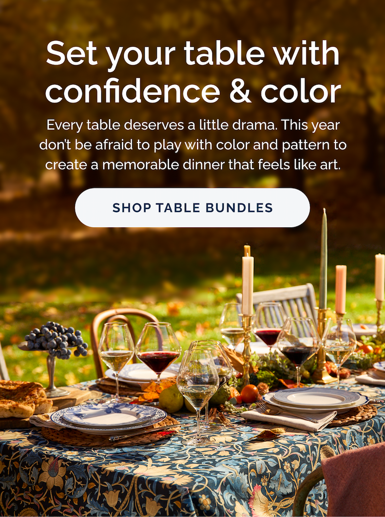 Set your table with confidence & color. Every table deserves a little drama. This year don't be afraid to play with color and pattern to create a memorable dinner that feels like art. Shop table bundles