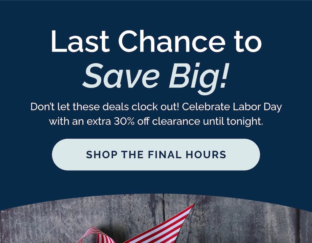 Last chance to save big! Don't let these deals clock out. Shop the final hours 30% off clearance.