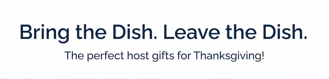 Bring the Dish. Leave the Dish. The perfect host gifts for Thanksgiving!